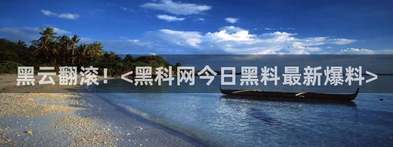 黑料曝光:黑云翻滚!<黑科网今日黑料最新爆料>