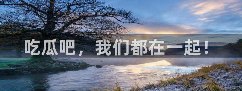 51吃瓜网今日必吃大瓜:吃瓜吧,我们都在一起!